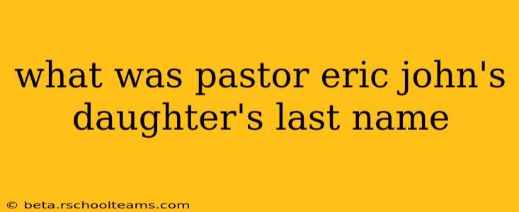what was pastor eric john's daughter's last name