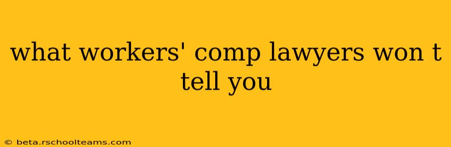 what workers' comp lawyers won t tell you