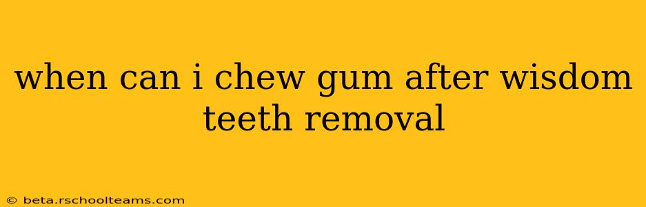 when can i chew gum after wisdom teeth removal