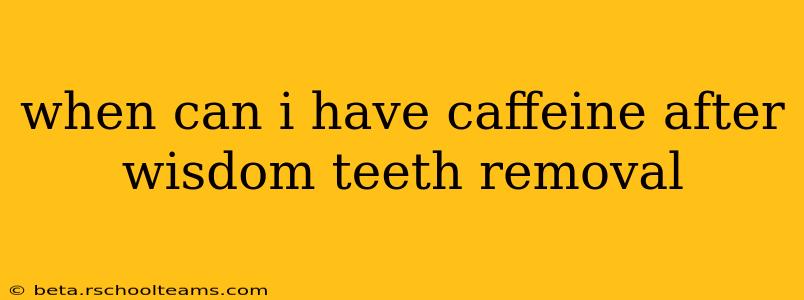 when can i have caffeine after wisdom teeth removal