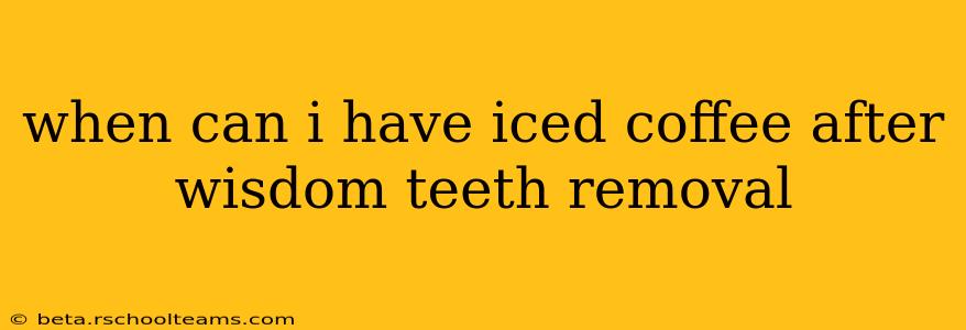 when can i have iced coffee after wisdom teeth removal