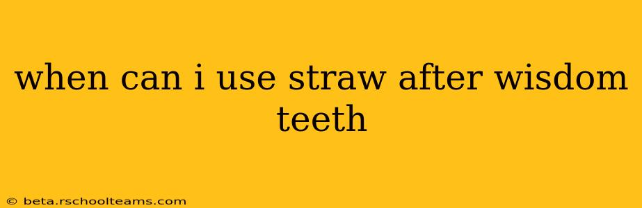 when can i use straw after wisdom teeth