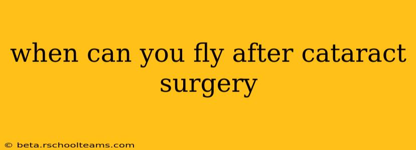 when can you fly after cataract surgery