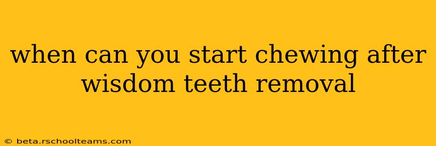 when can you start chewing after wisdom teeth removal