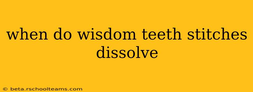 when do wisdom teeth stitches dissolve