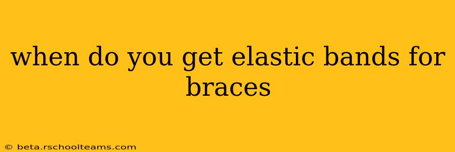 when do you get elastic bands for braces