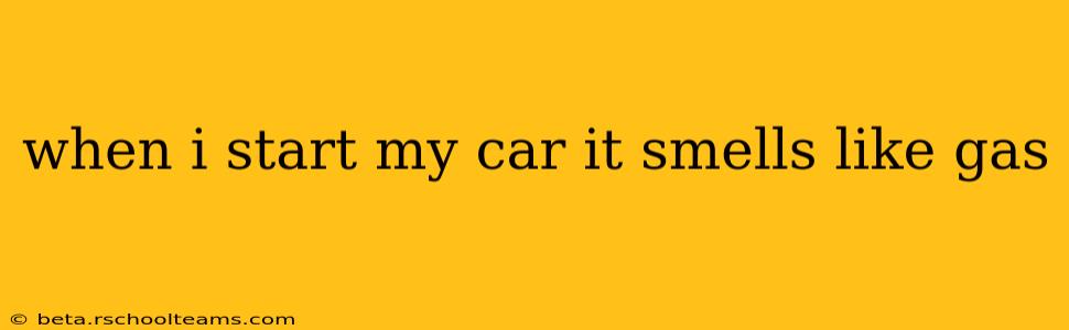when i start my car it smells like gas