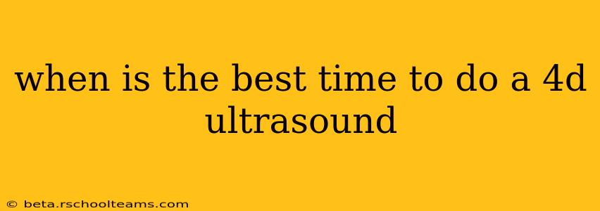 when is the best time to do a 4d ultrasound