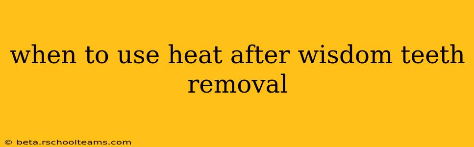 when to use heat after wisdom teeth removal