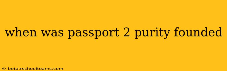 when was passport 2 purity founded