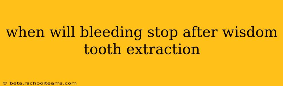 when will bleeding stop after wisdom tooth extraction