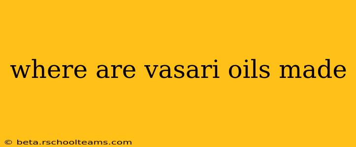 where are vasari oils made
