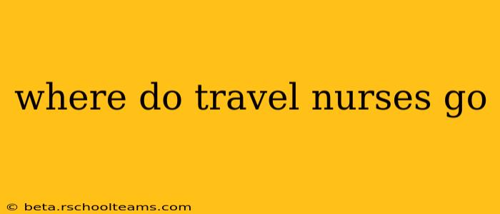 where do travel nurses go