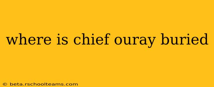 where is chief ouray buried