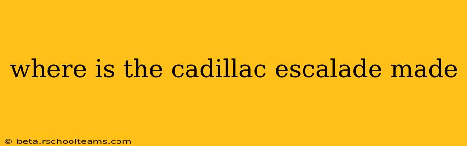 where is the cadillac escalade made