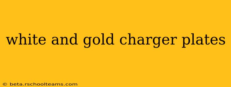 white and gold charger plates