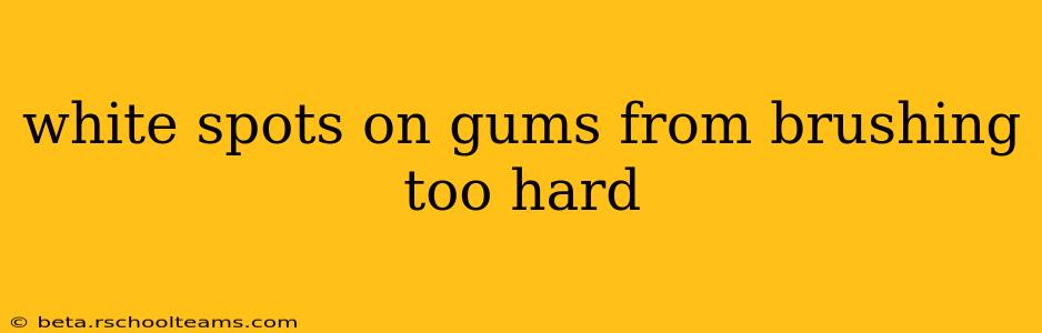 white spots on gums from brushing too hard