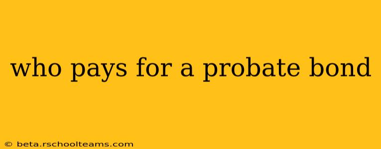 who pays for a probate bond