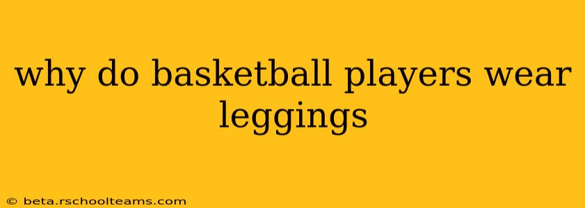 why do basketball players wear leggings