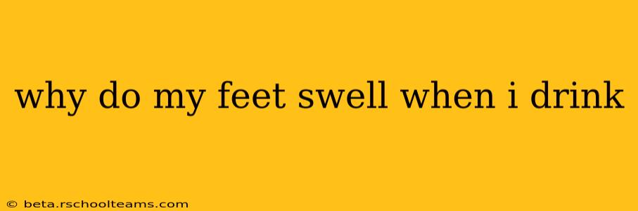 why do my feet swell when i drink