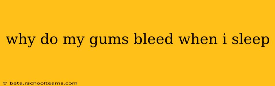 why do my gums bleed when i sleep