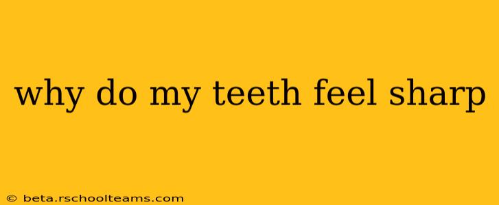 why do my teeth feel sharp