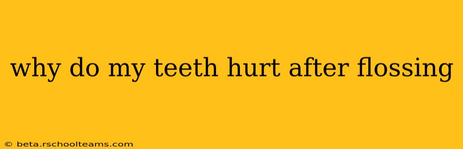 why do my teeth hurt after flossing