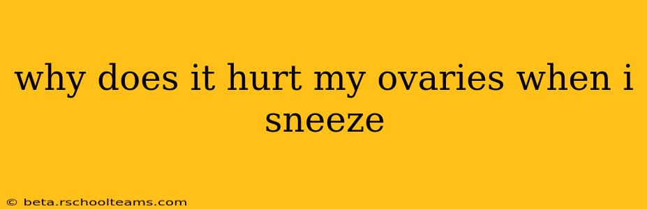 why does it hurt my ovaries when i sneeze