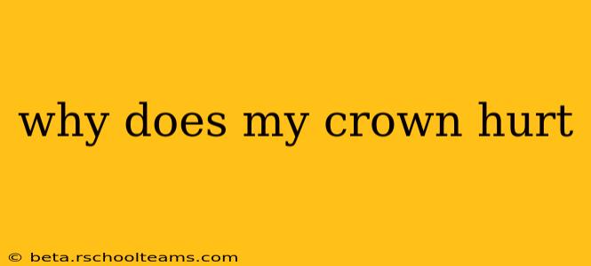 why does my crown hurt