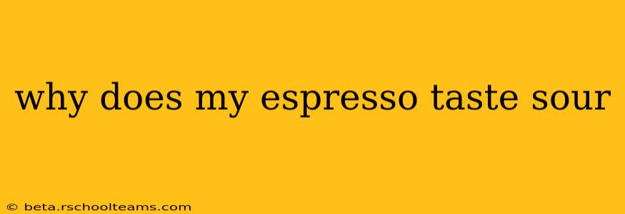 why does my espresso taste sour