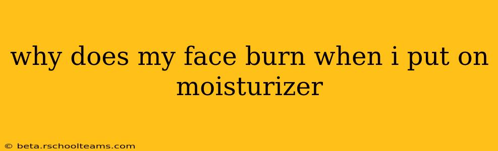 why does my face burn when i put on moisturizer