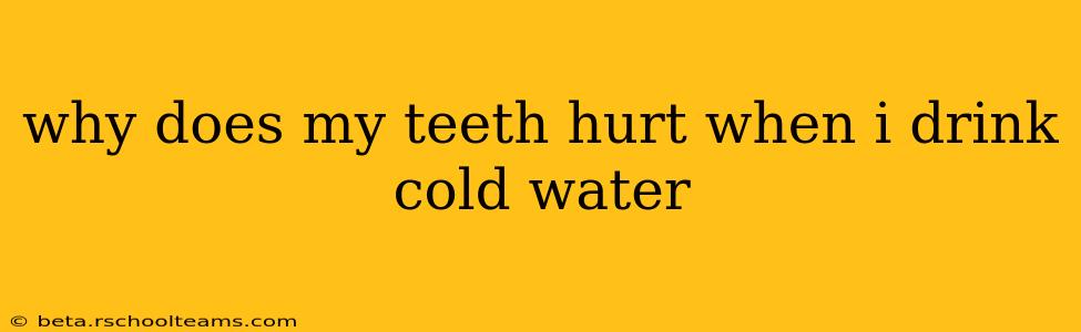 why does my teeth hurt when i drink cold water