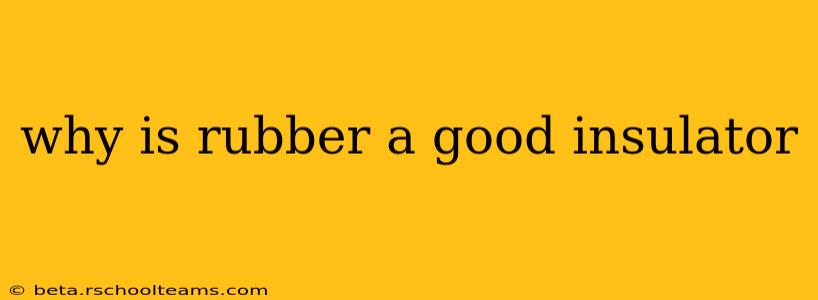 why is rubber a good insulator