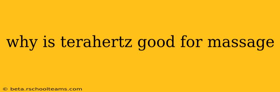 why is terahertz good for massage