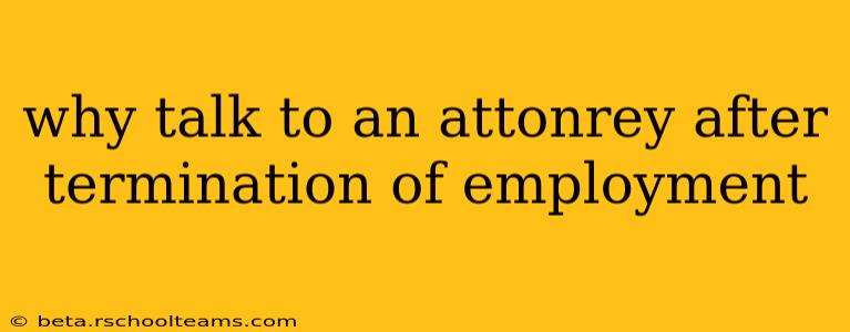 why talk to an attonrey after termination of employment