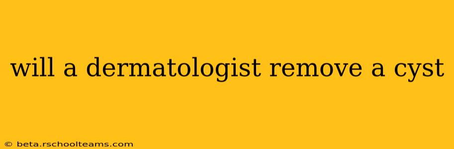 will a dermatologist remove a cyst