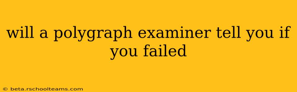 will a polygraph examiner tell you if you failed