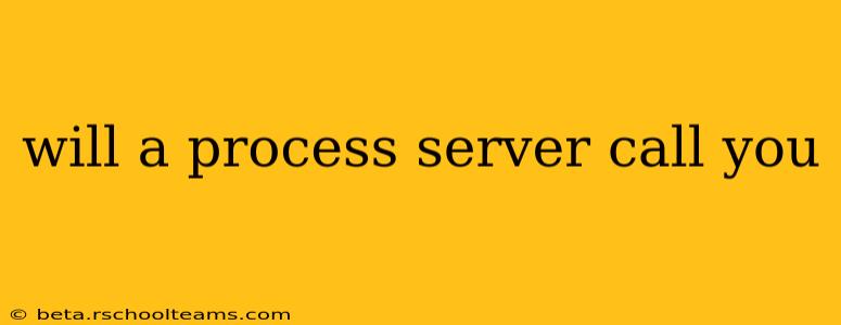 will a process server call you