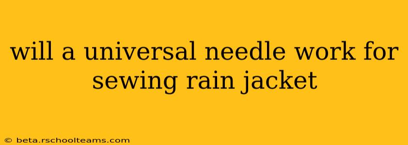 will a universal needle work for sewing rain jacket