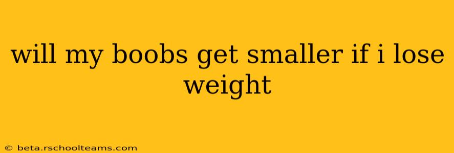 will my boobs get smaller if i lose weight