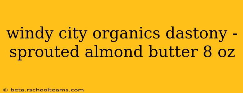 windy city organics dastony - sprouted almond butter 8 oz