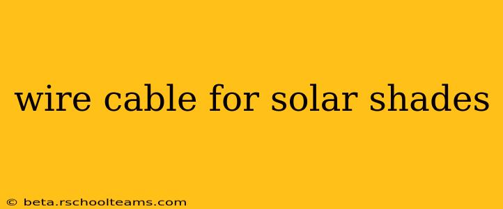 wire cable for solar shades