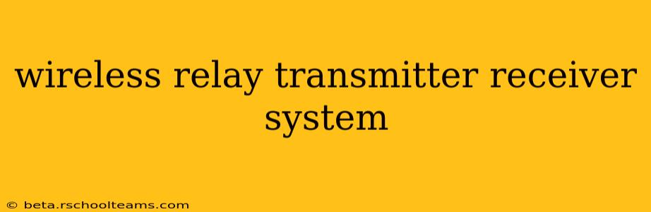 wireless relay transmitter receiver system