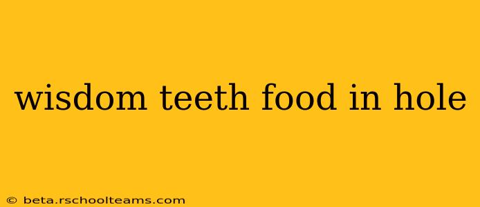 wisdom teeth food in hole