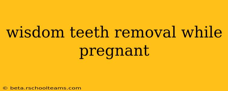 wisdom teeth removal while pregnant
