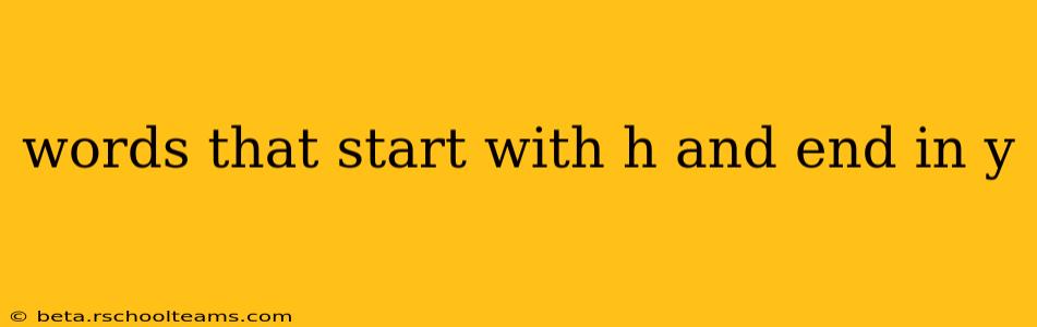 words that start with h and end in y
