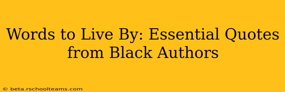 Words to Live By: Essential Quotes from Black Authors