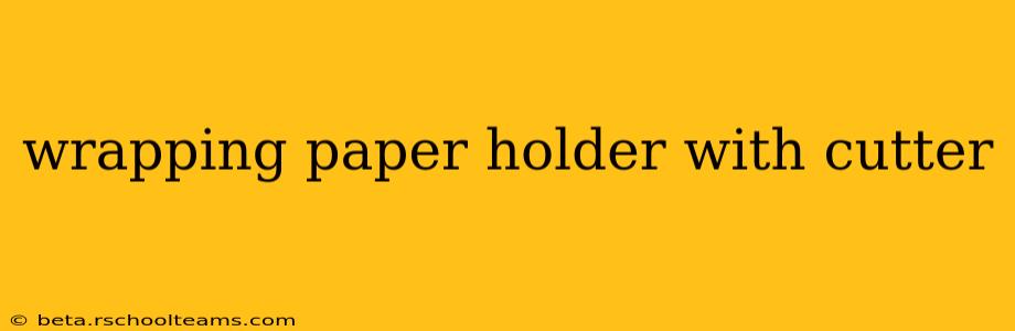 wrapping paper holder with cutter