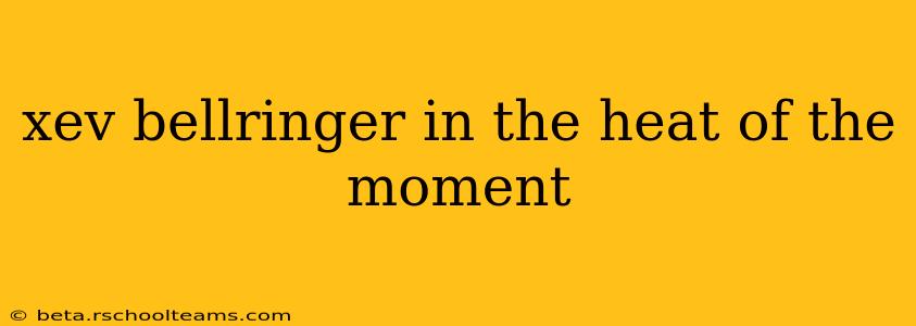 xev bellringer in the heat of the moment