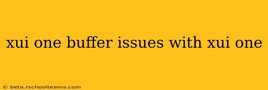 xui one buffer issues with xui one